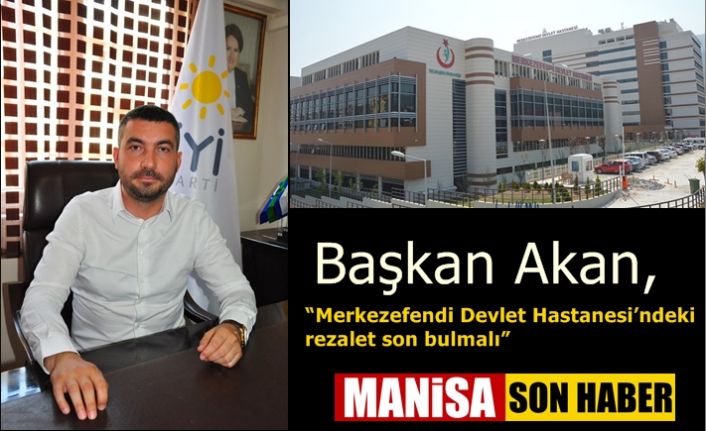 Başkan Akan, “Merkezefendi Devlet Hastanesi’ndeki rezalet son bulmalı”