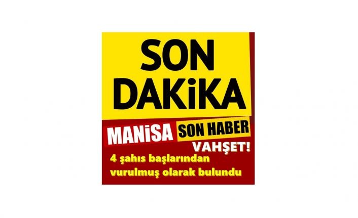 Son dakika! Vahşet! 4 kişi başlarından vurulmuş ölü bulundu