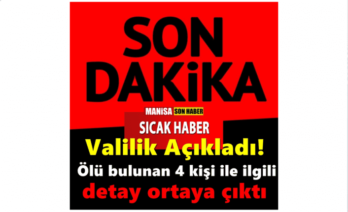 Ölü bulunan 4 kişi ile ilgili detay ortaya çıktı ! Valilik Açıkladı!