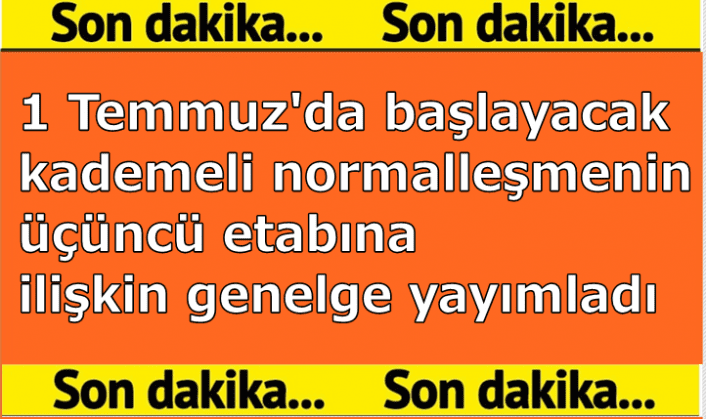 1 Temmuz'da başlayacak kademeli normalleşmenin üçüncü etabına ilişkin genelge yayımladı