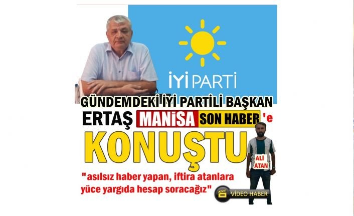 Gündemdeki İYİ Partili Başkan Ertaş yalnızca Manisa Son Haber'e konuştu