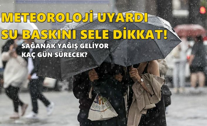 Meteoroloji uyardı! Sağanak yağış geliyor, su baskını ve sele dikkat!