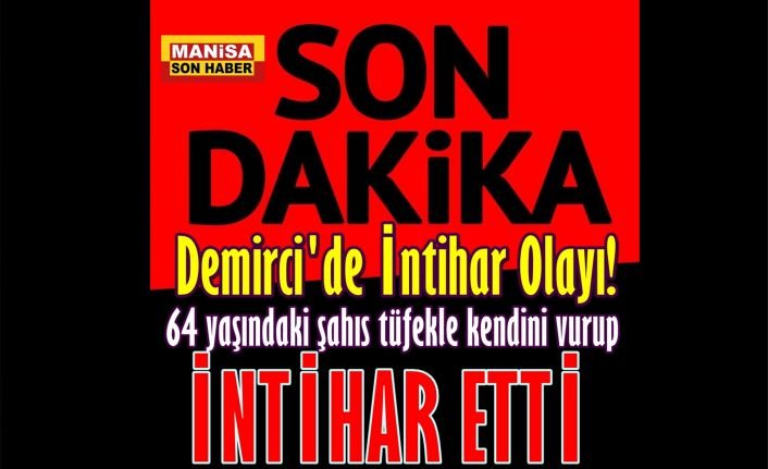 Demirci'de İntihar Olayı! 64 yaşındaki şahıs tüfekle kendini vurup intihar etti