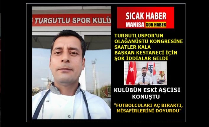 Olağanüstü Kongreye Saatler Kala Turgutluspor Başkanı Kestaneci hakkında yeni iddialar şok etti! Kulübün eski aşcısı "Futbolcuları aç bıraktı, misafirlerini doyurdu"