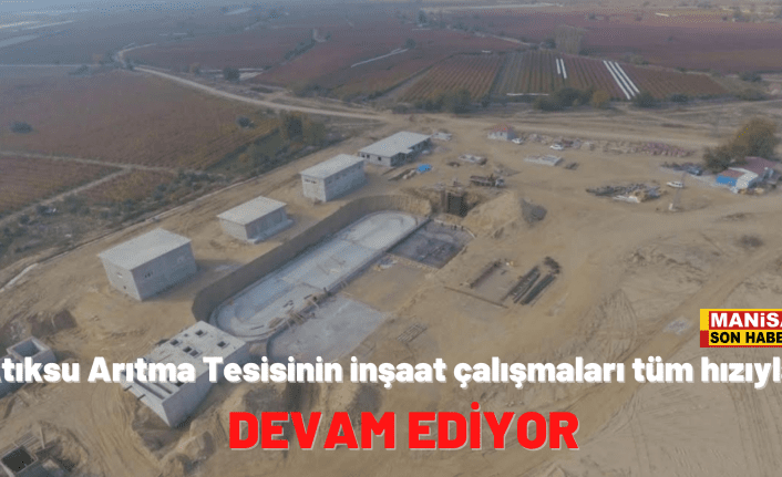 Atıksu Arıtma Tesisinin inşaat çalışmaları tüm hızıyla devam ediyor