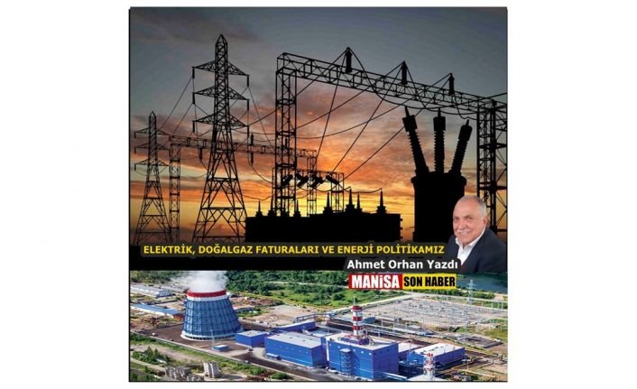Elektrik, Doğalgaz Faturaları Ve Enerji Politikamız / Ahmet Orhan Yazdı