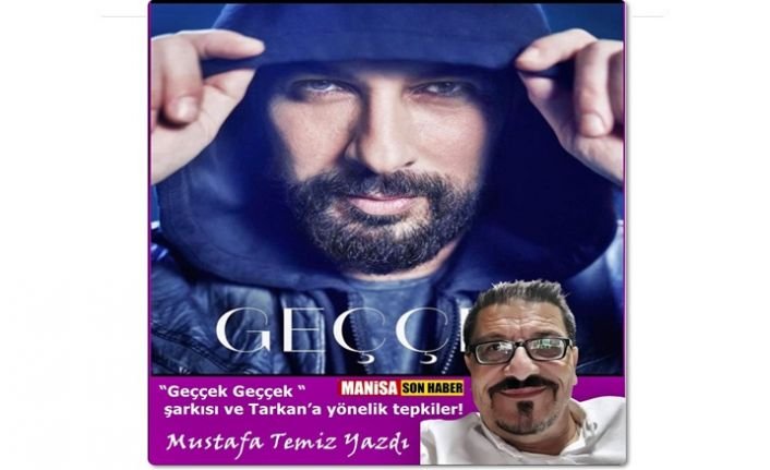 “Geççek Geççek “ şarkısı ve Tarkan’a yönelik tepkiler! / Mustafa Temiz yazdı