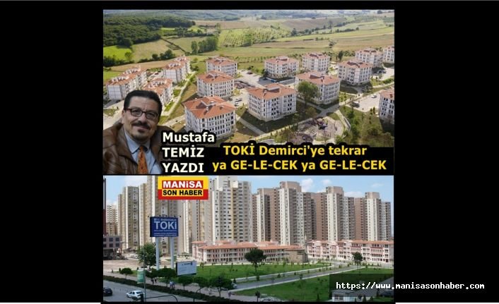 TOKİ Demirci'ye tekrar ya GE-LE-CEK ya GE-LE-CEK! / Mustafa Temiz Yazdı...
