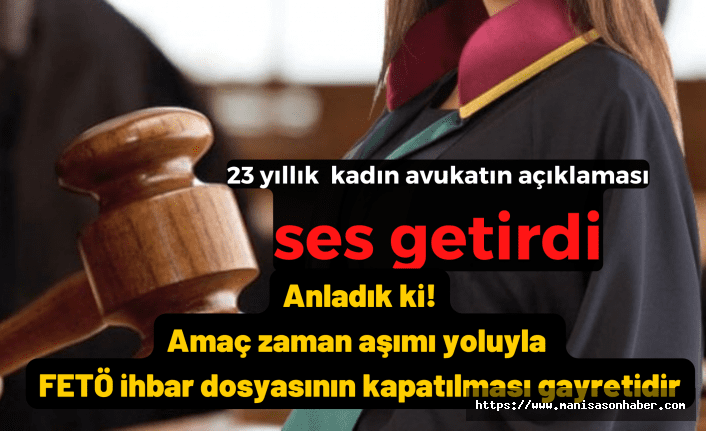 23 yıllık kadın avukatın açıklaması ses getirdi : Anladık ki amaç zaman aşımı yoluyla FETÖ ihbar dosyasının kapatılması gayretidir