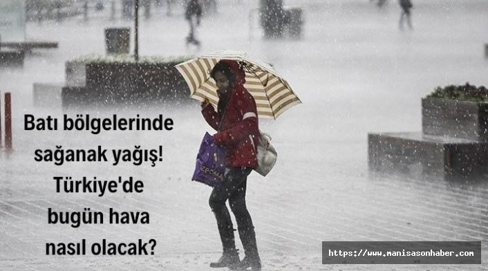 Batı bölgelerinde sağanak yağış! Türkiye'de bugün hava nasıl olacak?