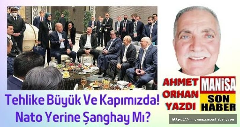 Tehlike Büyük Ve Kapımızda! Nato Yerine Şanghay Mı? / Ahmet Orhan Yazdı...