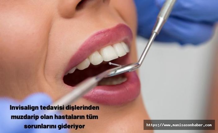 Invisalign tedavisi dişlerinden muzdarip olan hastaların tüm sorunlarını gideriyor