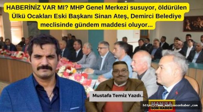 HABERİNİZ VAR MI? MHP Genel Merkezi susuyor, öldürülen Ülkü Ocakları Eski Başkanı Sinan Ateş, Demirci Belediye meclisinde gündem maddesi oluyor