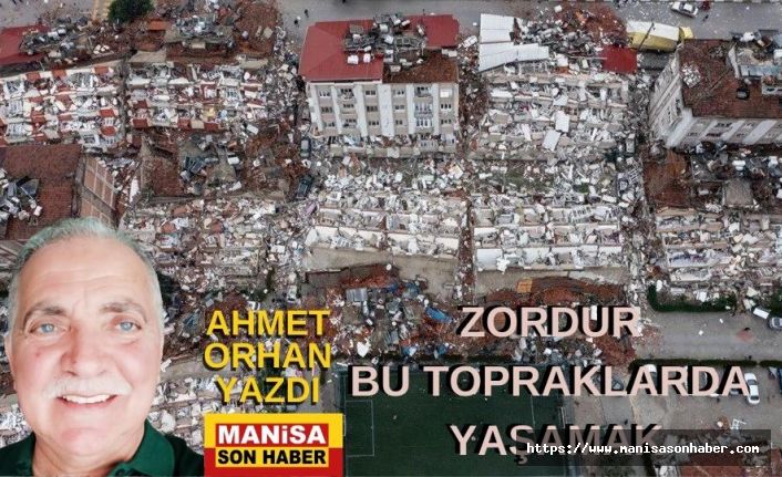 Zordur Bu Topraklarda Yaşamak / Ahmet Orhan Yazdı...