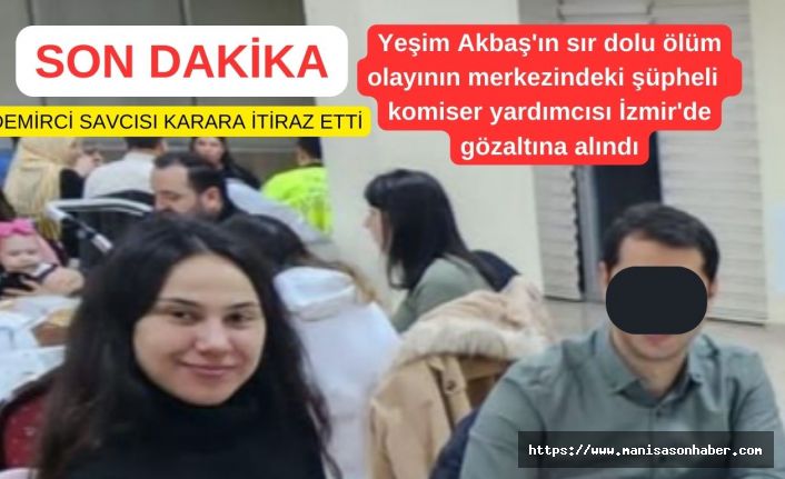 SON DAKİKA ! Yeşim Akbaş'ın sır dolu ölüm olayının merkezindeki şüpheli  komiser yardımcısı gözaltına alındı