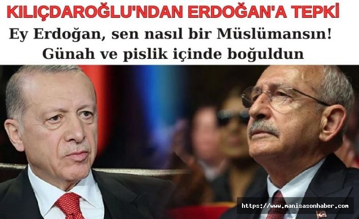 Kılıçdaroğlu'ndan Erdoğan'a tepki! Ey Erdoğan, sen nasıl bir Müslümansın! Günah ve pislik içinde boğuldun