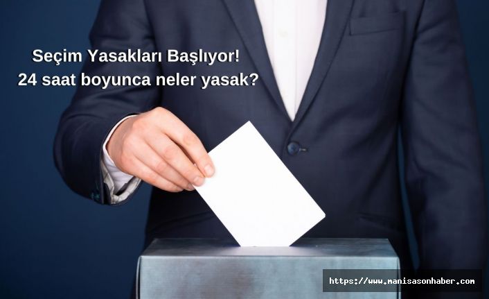 Seçim Yasakları Başlıyor! 24 saat boyunca neler yasak?