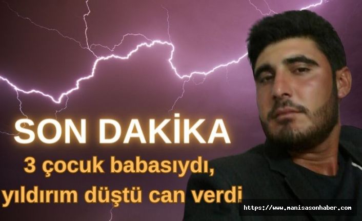 SON DAKİKA! 3 çocuk babasıydı, yıldırım düştü can verdi