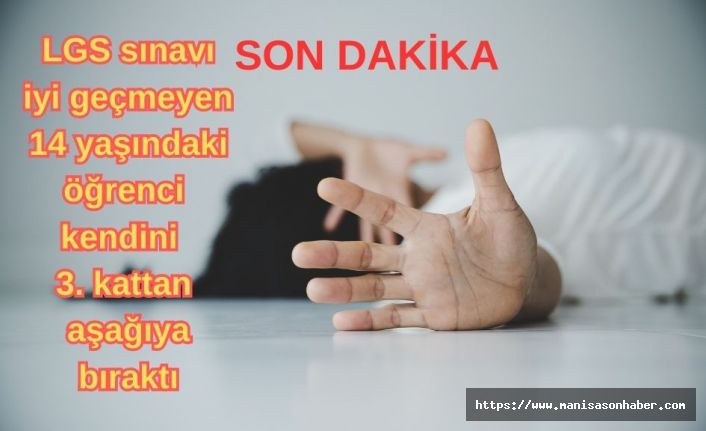 SON DAKİKA...SON DAKİKA....LGS sınavı iyi geçmeyen 14 yaşındaki öğrenci kendini 3. kattan aşağıya bıraktı