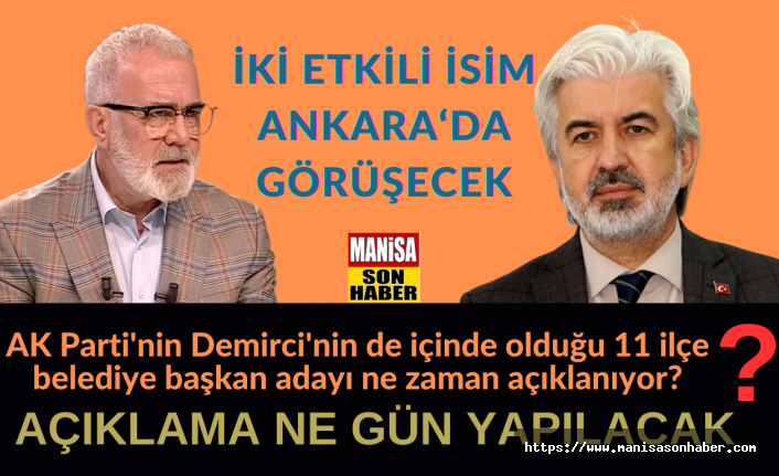 AK Parti'nin Demirci'nin de içinde olduğu 11 ilçe belediye başkan adayı ne zaman açıklanıyor?