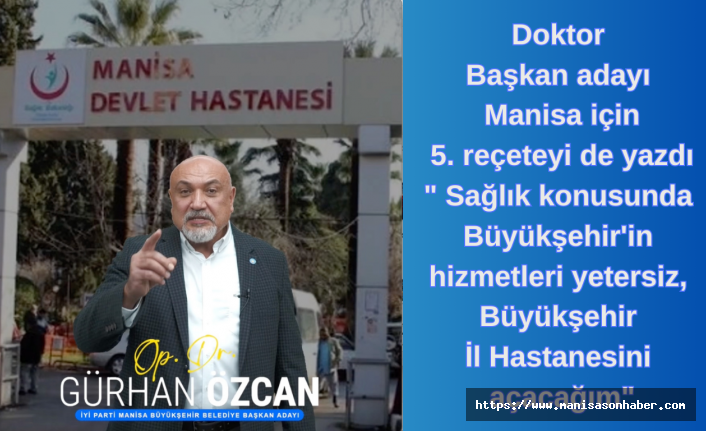 Doktor Başkan adayı Manisa için 5. reçeteyi de yazdı " Sağlık konusunda Büyükşehir'in hizmetleri yetersiz, Büyükşehir İl Hastanesini açacağım"