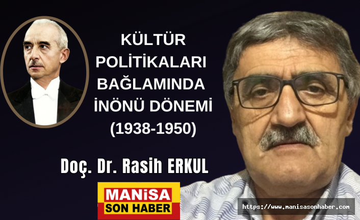 Kültür Politikaları Bağlamında İnönü Dönemi ( 1938-1950) /  Doç. Dr. Rasih Erkul Yazdı...