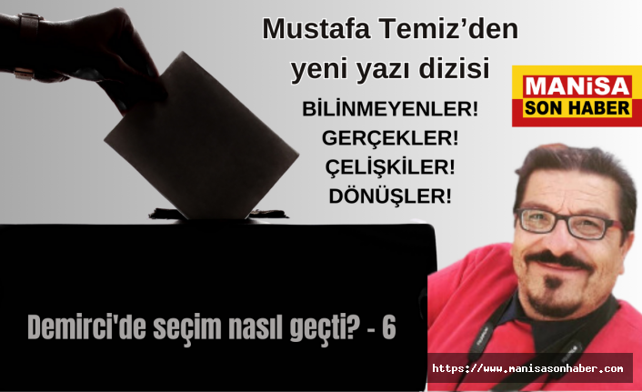 Demirci'de seçim nasıl geçti? - 6 - / Mustafa Temiz Yazdı...