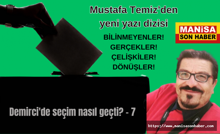 Demirci'de seçim nasıl geçti? - 7 -  / Mustafa Temiz Yazdı...