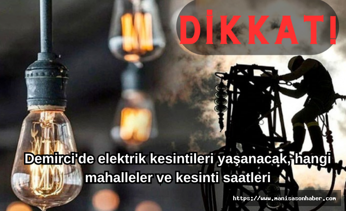 DİKKAT! Demirci'de elektrik kesintileri yaşanacak, hangi mahalleler ve kesinti saatleri