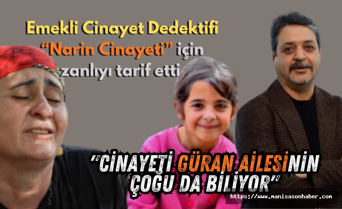 Emekli Cinayet Dedektifi Narin Cinayeti için zanlıyı tarif etti "Cinayeti Güran ailesinin çoğu da biliyor"