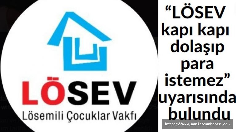LÖSEV'den sahtekârlık uyarısı!  “LÖSEV kapı kapı dolaşıp para istemez” uyarısında bulundu