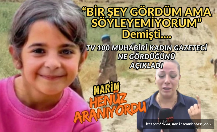 Narin’in cansız bedenine ulaşılmadan bir gün önce! "BİR ŞEY GÖRDÜM AMA SÖYLEYEMİYORUM" demişti
