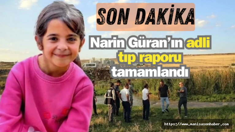 SON DAKİKA! Narin Güran’ın adli tıp raporu tamamlandı