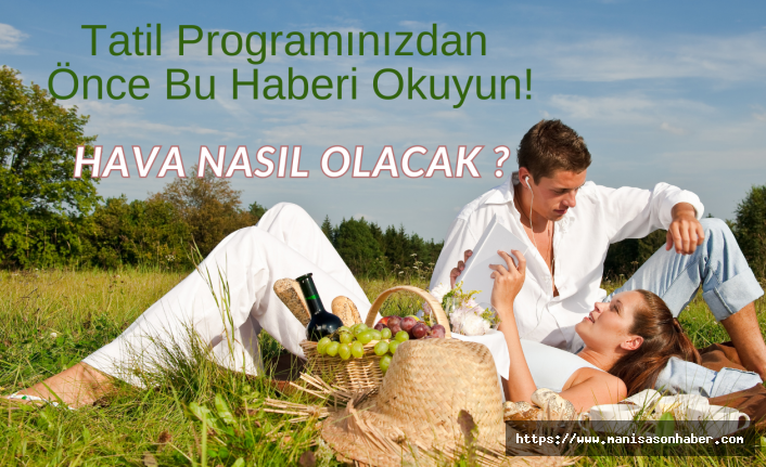 Tatil Programınızdan Önce Bu Haberi Okuyun!  Hava Nasıl Olacak ?
