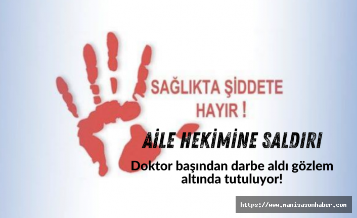 Aile Hekimine saldırı! Doktor başından darbe aldı gözlem altında tutuluyor!