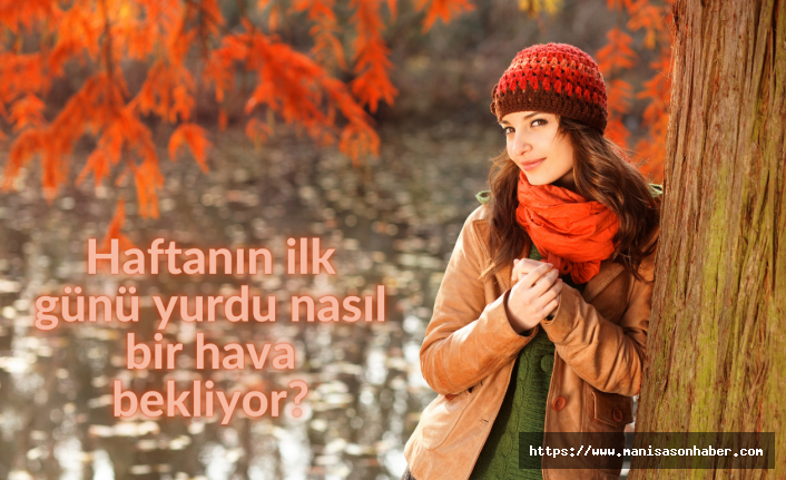 Haftanın ilk günü yurdu nasıl bir hava bekliyor?