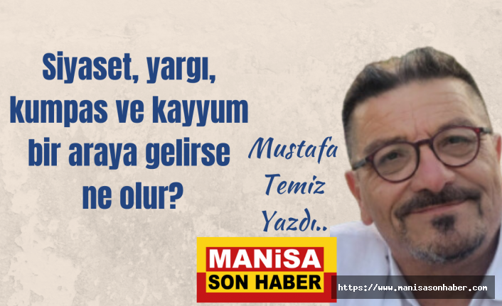 Siyaset, yargı, kumpas ve kayyum bir araya gelirse bunun adı ne olur? / Mustafa Temiz Yazdı..