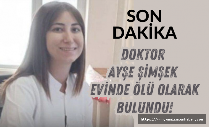 SON DAKİKA! Doktor Ayşe Şimşek evinde ölü olarak bulundu!