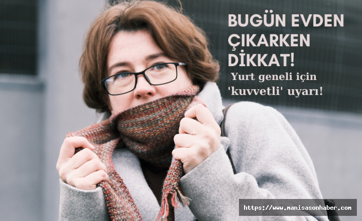 Bugün evden çıkarken dikkat! Yurt geneli için 'kuvvetli' uyarı!