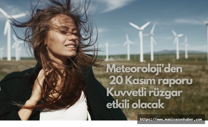 Meteoroloji'den 20 Kasım raporu... Kuvvetli rüzgar etkili olacak