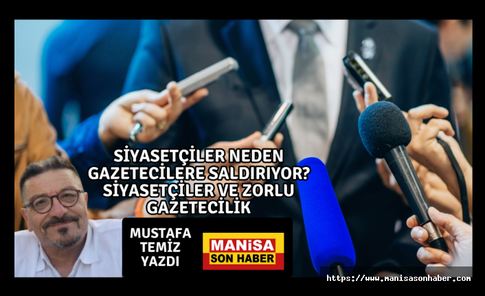 Siyasetçiler Neden Gazetecilere Saldırıyor? Siyasetçiler ve Zorlu Gazetecilik / Mustafa Temiz Yazdı...