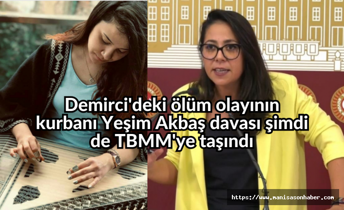 Demirci'deki ölüm olayının kurbanı Yeşim Akbaş davası şimdi de TBMM'ye taşındı