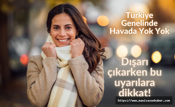 Türkiye genelindeki havada yok yok! Dışarıya çıkarken bu uyarılara dikkat