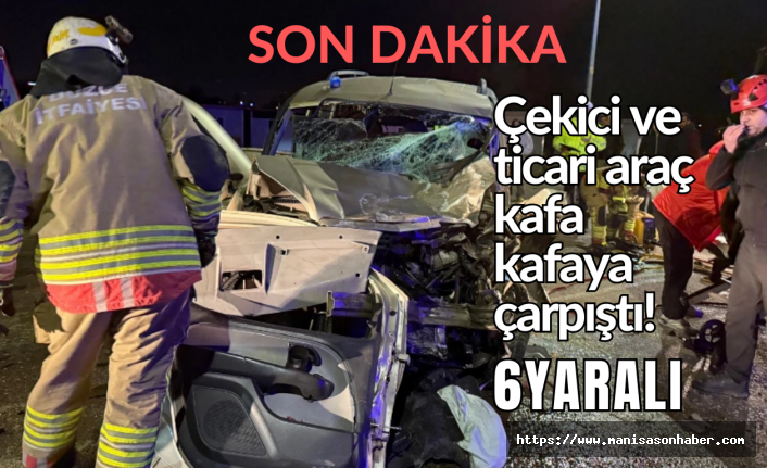 Çekici ve ticari araç kafa kafaya çarpıştı! 6 yaralı