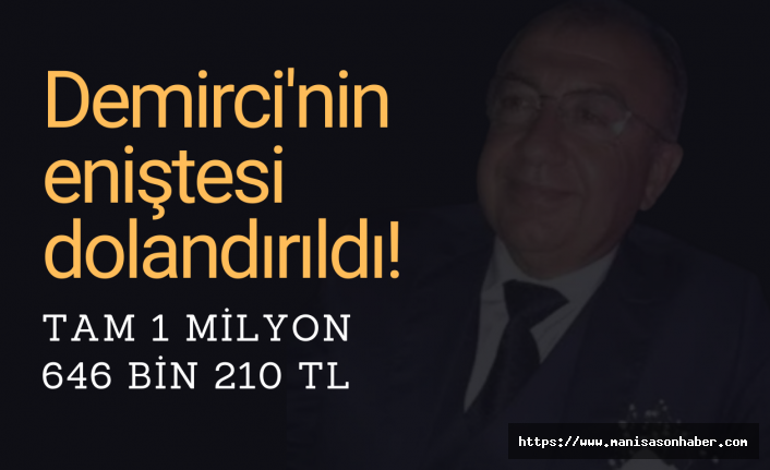 Demirci'nin eniştesi dolandırıldı! Tam 1 milyon 646 bin 210 TL