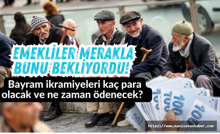Emekliler merakla bunu bekliyordu! Bayram ikramiyeleri kaç para olacak ve ne zaman ödenecek?