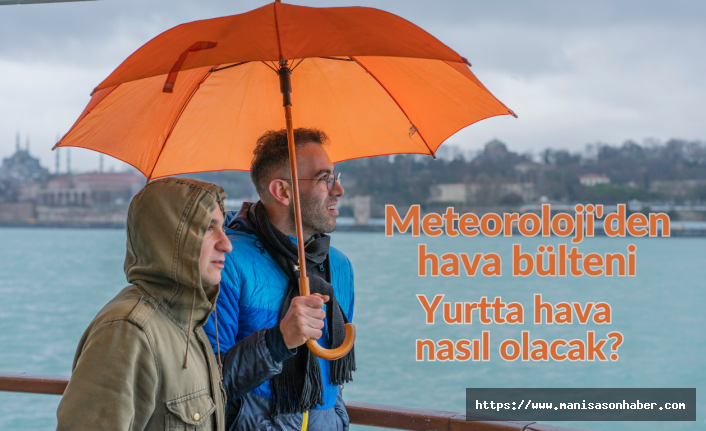 Meteoroloji'den hava bülteni Yurtta hava nasıl olacak?