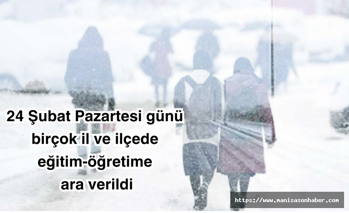 24 Şubat Pazartesi günü birçok il ve ilçede eğitim-öğretime ara verildi