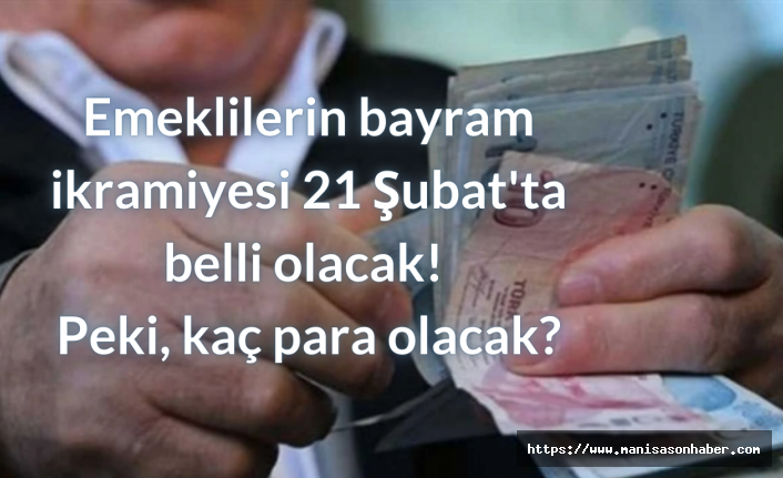 Emeklilerin bayram ikramiyesi 21 Şubat'ta belli olacak! Peki, kaç para olacak?