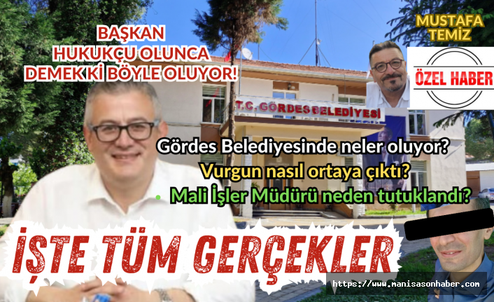 Gördes Belediyesinde neler oluyor? Vurgun nasıl ortaya çıktı ? Mali İşler Müdürü neden tutuklandı? İşte tüm gerçekler!